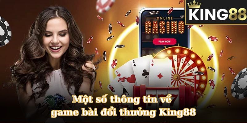 Tim hieu thong tin chi tiet ve game bai doi thuong King88