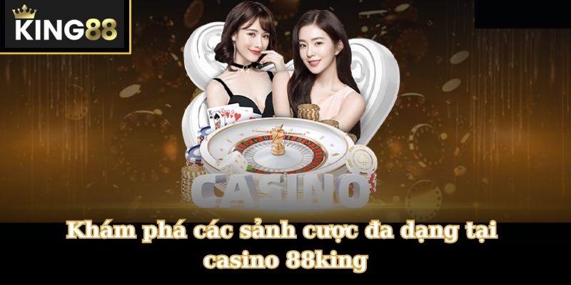 Kham pha cac sanh cuoc da dang tai casino King88 nen nam