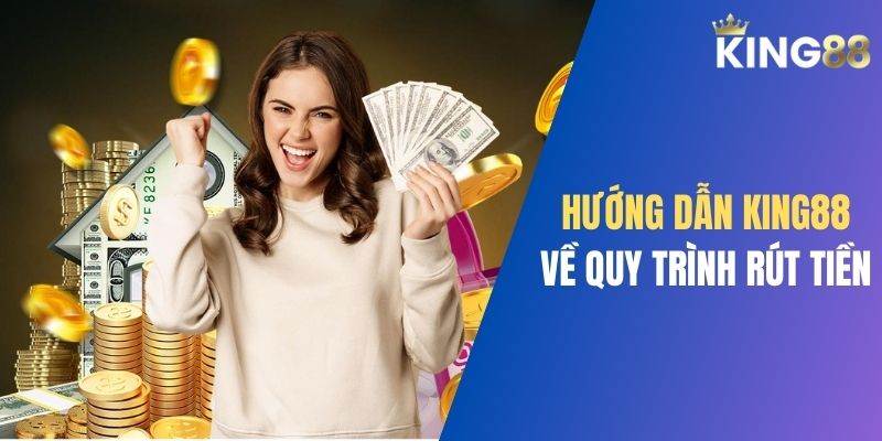 Huong dan King88 ve quy trinh rut tien don gian